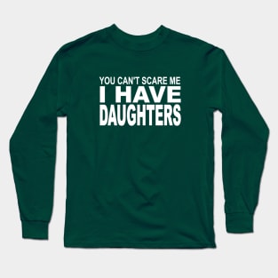 you can't scare me I have daughters Long Sleeve T-Shirt